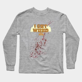 SHAUN OF THE DEAD - I GOT WOOD - STAINED DESIGN Long Sleeve T-Shirt